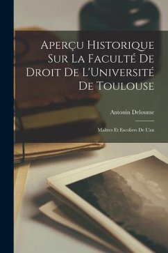 Aperçu Historique sur la Faculté de Droit de L'Université de Toulouse: Maîtres et Escoliers de l'an - Deloume, Antonin