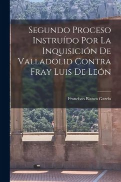 Cover Segundo Proceso Instruído por la Inquisición de Valladolid Contra Fray Luis de León