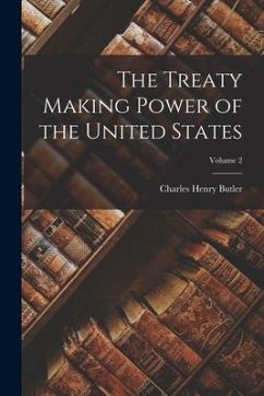 The Treaty Making Power of the United States; Volume 2 - Butler, Charles Henry