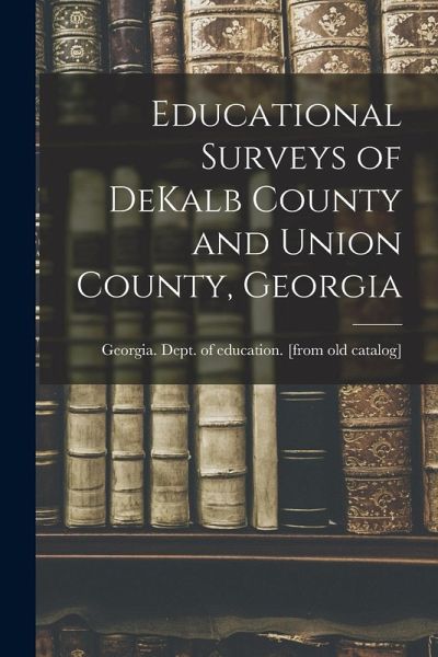 Educational Surveys of DeKalb County and Union County, Georgia Educational Surveys of DeKalb County and Union County, Georgia