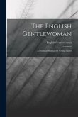 The English Gentlewoman: A Practical Manual for Young Ladies
