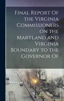 Final Report Of the Virginia Commissioners on the Maryland and Virginia Boundary to the Governor Of - Anonymous