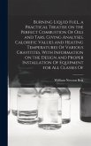 Burning Liquid Fuel, a Practical Treatise on the Perfect Combustion Of Oils and Tars, Giving Analyses, Calorific Values and Heating Temperatures Of Va