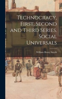 Technocracy, First, Second and Third Series. Social Universals - Smyth, William Henry