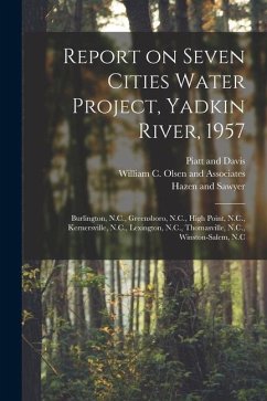 Report on Seven Cities Water Project, Yadkin River, 1957: Burlington, N.C., Greensboro, N.C., High Point, N.C., Kernersville, N.C., Lexington, N.C., T - Olsen and Associates, William C.; And Sawyer, Hazen; And Davis, Piatt