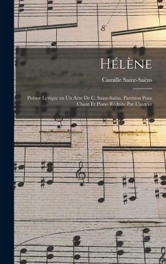 Cover Hélène; poème lyrique en un acte de C. Saint-Saëns. Partition pour chant et piano réduite par l'auteur