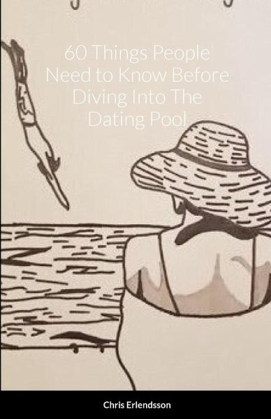 60 Things People Need to Know Before Diving Into The Dating Pool 60 Things People Need to Know Before Diving Into The Dating Pool