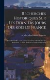 Recherches historiques sur les derniers jours des rois de France