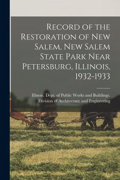 Cover Record of the Restoration of New Salem, New Salem State Park Near Petersburg, Illinois, 1932-1933