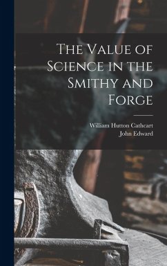 The Value of Science in the Smithy and Forge - Cathcart, William Hutton; Stead, John Edward
