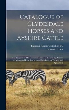 Catalogue of Clydesdale Horses and Ayshire Cattle: The Property of Mr. Lawrence Drew: to be Sold by Auction at Merryton Home Farm, Near Hamilton, on T - Drew, Lawrence; Pu, Fairman Rogers Collection