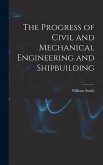 The Progress of Civil and Mechanical Engineering and Shipbuilding