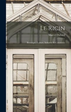 Le Ricin: Botanique, Culture, Industrie Et Commerce - DuBard, Marcel