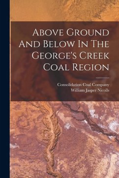 Above Ground And Below In The George's Creek Coal Region - Nicolls, William Jasper