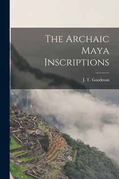 The Archaic Maya Inscriptions - Goodman, J. T.