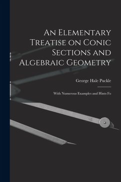 An Elementary Treatise on Conic Sections and Algebraic Geometry: With Numerous Examples and Hints Fo - Puckle, George Hale