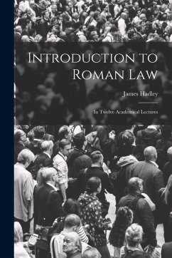 Introduction to Roman Law: In Twelve Academical Lectures - Hadley, James