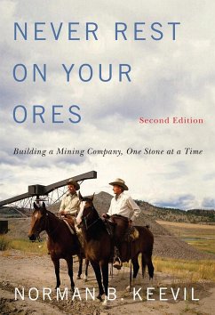 Never Rest on Your Ores: Building a Mining Company, One Stone at a Time, Second Edition Volume 26 - Keevil, Norman B.