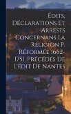 Édits, Déclarations Et Arrests Concernans La Réligion P. Réformée 1662-1751, Précédés De L'édit De Nantes