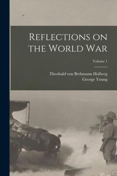 Reflections on the World War; Volume 1 - Bethmann Hollweg, Theobald Von; Young, George