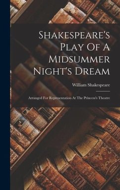 Shakespeare's Play Of A Midsummer Night's Dream: Arranged For Representation At The Princess's Theatre - Shakespeare, William