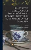 Illustrated Catalogue Of Wooton's Patent Cabinet Secretaries And Rotary Office Desks, 1876
