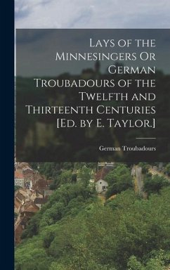 Lays of the Minnesingers Or German Troubadours of the Twelfth and Thirteenth Centuries [Ed. by E. Taylor.] - Troubadours, German