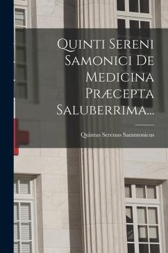 Quinti Sereni Samonici De Medicina Præcepta Saluberrima... - Sammonicus, Quintus Serenus