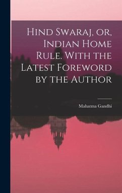 Hind Swaraj, or, Indian Home Rule. With the Latest Foreword by the Author - Gandhi, Mahatma