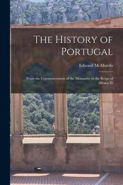 The History of Portugal: From the Commencement of the Monarchy to the Reign of Alfonso Iii - Mcmurdo, Edward