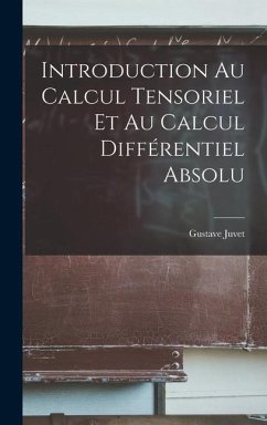 Introduction Au Calcul Tensoriel Et Au Calcul Différentiel Absolu - Juvet, Gustave