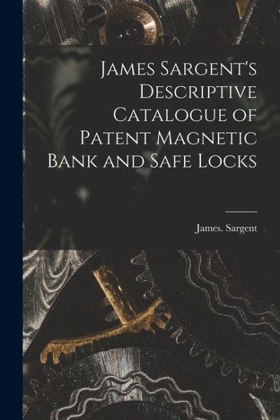 James Sargent's Descriptive Catalogue of Patent Magnetic Bank and Safe Locks