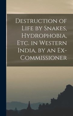 Destruction of Life by Snakes, Hydrophobia, Etc. in Western India, by an Ex-Commissioner - Anonymous