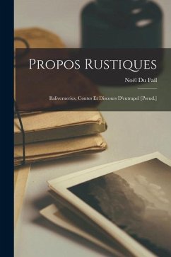 Propos Rustiques: Baliverneries, Contes Et Discours D'eutrapel [Pseud.] - Fail, Noël Du