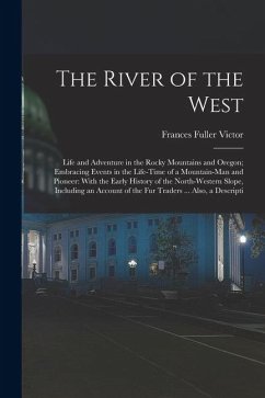 The River of the West: Life and Adventure in the Rocky Mountains and Oregon; Embracing Events in the Life-time of a Mountain-man and Pioneer: - Victor, Frances Fuller