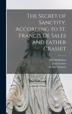 The Secret of Sanctity, According to St. Francis de Sales and Father Crasset - Crasset, Jean; McMahon, Ella; Francis, De Sales