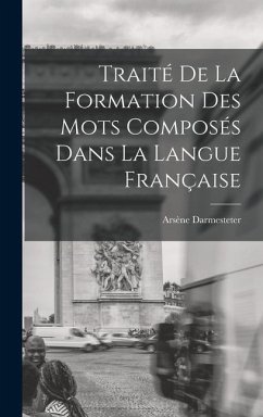 Traité De La Formation Des Mots Composés Dans La Langue Française - Darmesteter, Arsène