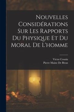 Nouvelles Considérations Sur Les Rapports Du Physique Et Du Moral De L'homme - Cousin, Victor; De Biran, Pierre Maine