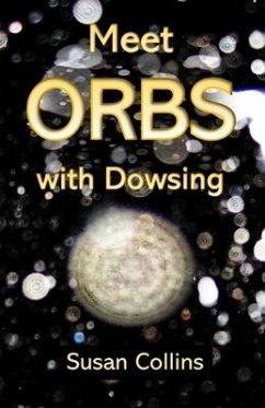 Meet Orbs with Dowsing - Collins, Susan Joan