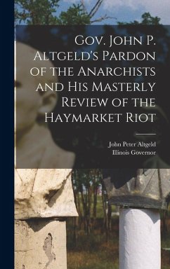 Cover Gov. John P. Altgeld's Pardon of the Anarchists and his Masterly Review of the Haymarket Riot