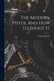 The Modern Pistol And How To Shoot It The Modern Pistol And How To Shoot It