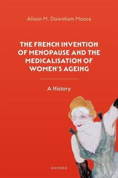 The French Invention of Menopause and the Medicalisation of Women's Ageing - Downham Moore, Alison M