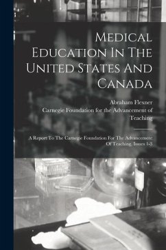 Medical Education In The United States And Canada: A Report To The Carnegie Foundation For The Advancement Of Teaching, Issues 1-3 - Flexner, Abraham