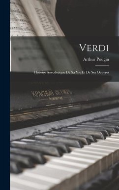 Verdi: Histoire Anecdotique De Sa Vie Et De Ses Oeuvres - Pougin, Arthur