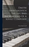 Dmitri Shostakovich The Life And Background Of A Soviet Composer