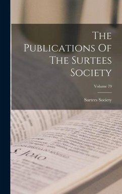 The Publications Of The Surtees Society; Volume 79 - Society, Surtees