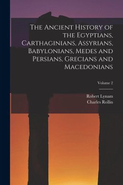 The Ancient History of the Egyptians, Carthaginians, Assyrians, Babylonians, Medes and Persians, Grecians and Macedonians; Volume 2 - Rollin, Charles; Lynam, Robert