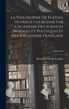 Cover La philosophie de Platon. Ouvrage couronné par l'Académie des sciences morales et politiques et par l'Académie française; Volume 03