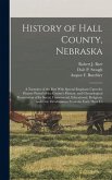 History of Hall County, Nebraska; a Narrative of the Past With Special Emphasis Upon the Pioneer Period of the County's History, and Chronological Presentation of its Social, Commercial, Educational, Religious, and Civic Development From the Early Days To