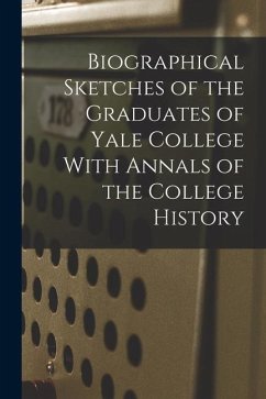 Biographical Sketches of the Graduates of Yale College With Annals of the College History - Anonymous